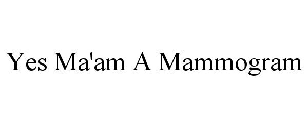  YES MA'AM A MAMMOGRAM