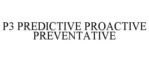  P3 PREDICTIVE PROACTIVE PREVENTATIVE