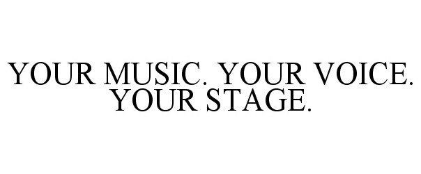  YOUR MUSIC. YOUR VOICE. YOUR STAGE.