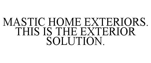  MASTIC HOME EXTERIORS. THIS IS THE EXTERIOR SOLUTION.