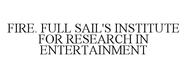  FIRE. FULL SAIL'S INSTITUTE FOR RESEARCH IN ENTERTAINMENT