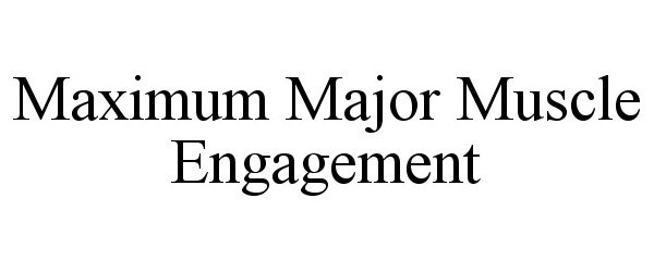 Trademark Logo MAXIMUM MAJOR MUSCLE ENGAGEMENT
