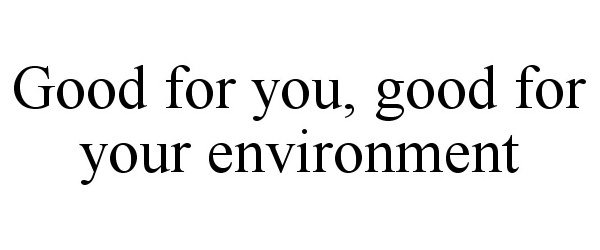  GOOD FOR YOU, GOOD FOR YOUR ENVIRONMENT