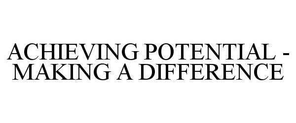  ACHIEVING POTENTIAL - MAKING A DIFFERENCE
