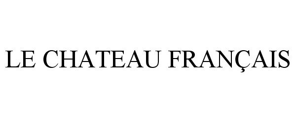 Trademark Logo LE CHATEAU FRANÃAIS