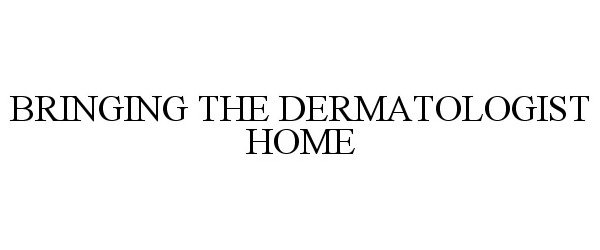 Trademark Logo BRINGING THE DERMATOLOGIST HOME