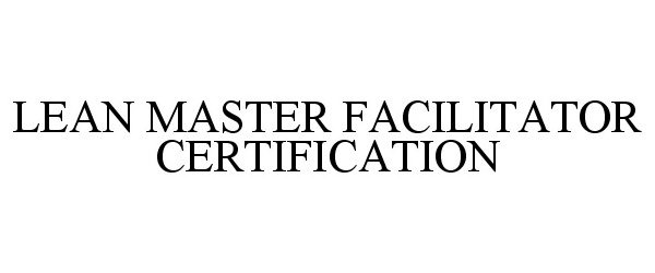 Trademark Logo LEAN MASTER FACILITATOR CERTIFICATION