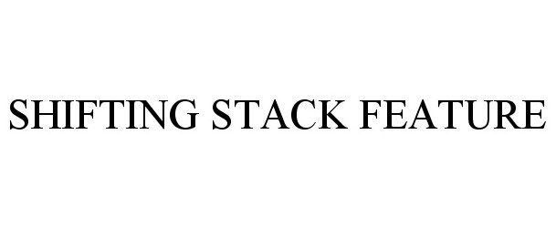 Trademark Logo SHIFTING STACK FEATURE