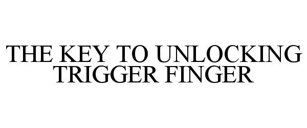  THE KEY TO UNLOCKING TRIGGER FINGER