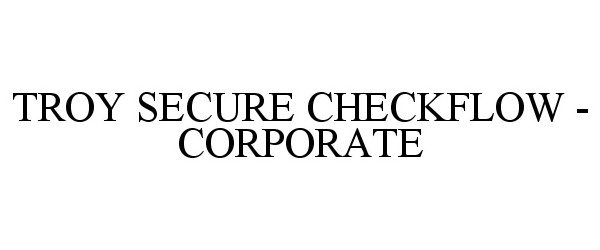  TROY SECURE CHECKFLOW - CORPORATE