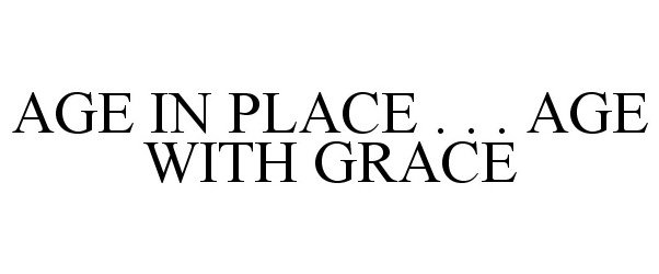 Trademark Logo AGE IN PLACE . . . AGE WITH GRACE