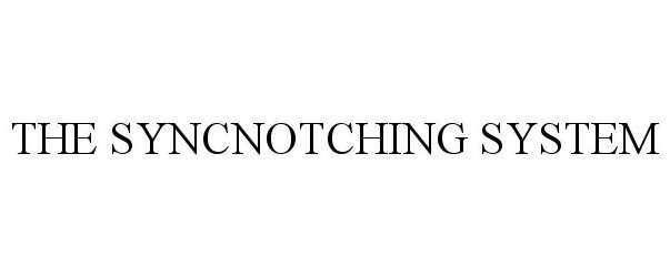 Trademark Logo THE SYNCNOTCHING SYSTEM