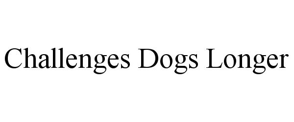 Trademark Logo CHALLENGES DOGS LONGER
