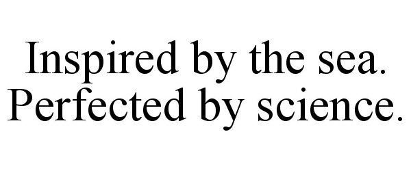  INSPIRED BY THE SEA. PERFECTED BY SCIENCE.