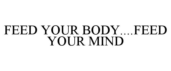 FEED YOUR BODY....FEED YOUR MIND