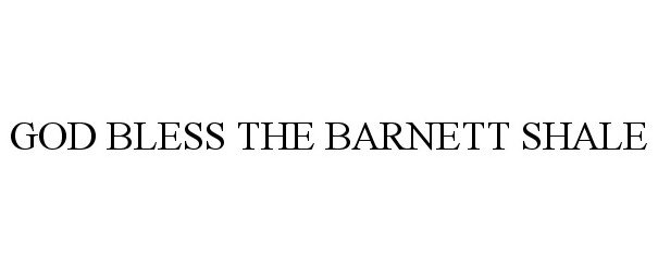 Trademark Logo GOD BLESS THE BARNETT SHALE