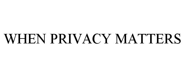 Trademark Logo WHEN PRIVACY MATTERS