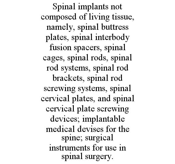  SPINAL IMPLANTS NOT COMPOSED OF LIVING TISSUE, NAMELY, SPINAL BUTTRESS PLATES, SPINAL INTERBODY FUSION SPACERS, SPINAL CAGES, SP