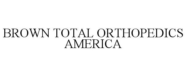  BROWN TOTAL ORTHOPEDICS AMERICA