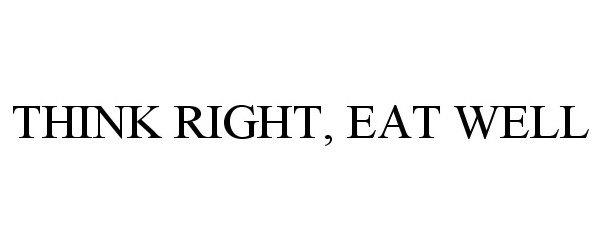 Trademark Logo THINK RIGHT, EAT WELL