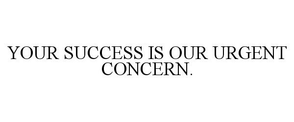  YOUR SUCCESS IS OUR URGENT CONCERN.