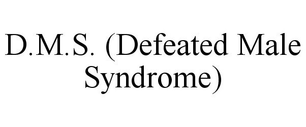  D.M.S. (DEFEATED MALE SYNDROME)