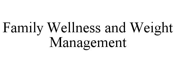 Trademark Logo FAMILY WELLNESS AND WEIGHT MANAGEMENT