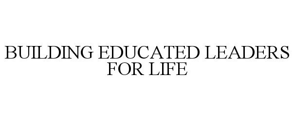  BUILDING EDUCATED LEADERS FOR LIFE