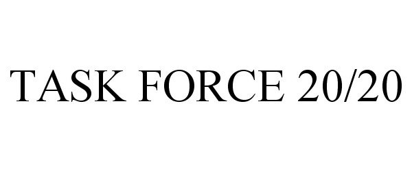  TASK FORCE 20/20