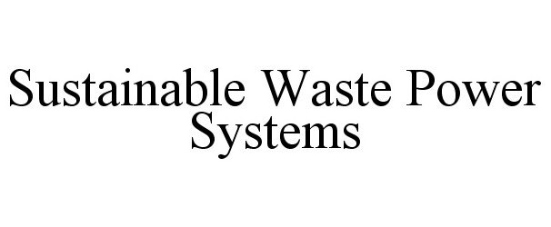  SUSTAINABLE WASTE POWER SYSTEMS