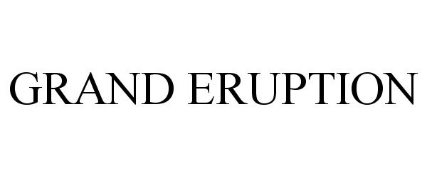 Trademark Logo GRAND ERUPTION