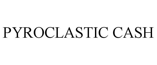 Trademark Logo PYROCLASTIC CASH
