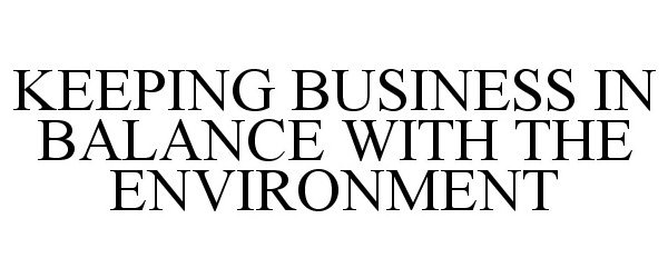  KEEPING BUSINESS IN BALANCE WITH THE ENVIRONMENT
