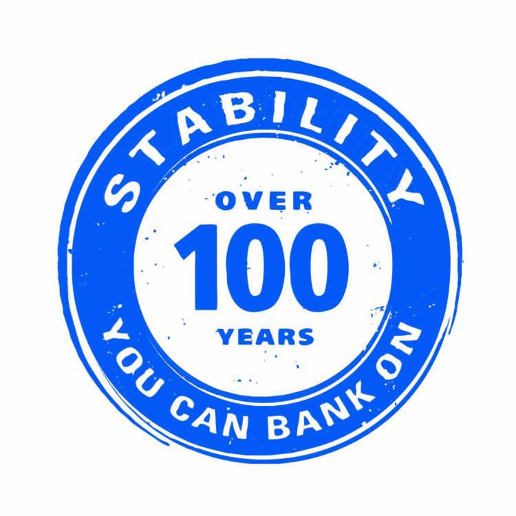  STABILITY OVER 100 YEARS YOU CAN BANK ON