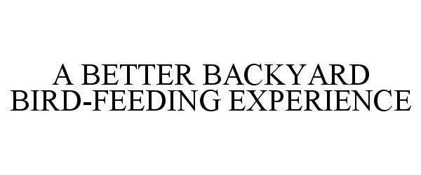 Trademark Logo A BETTER BACKYARD BIRD-FEEDING EXPERIENCE