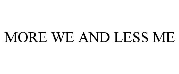 Trademark Logo MORE WE AND LESS ME