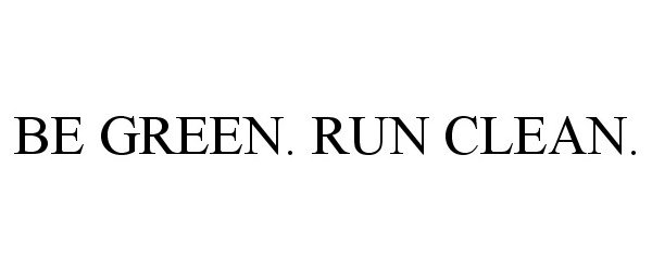  BE GREEN. RUN CLEAN.