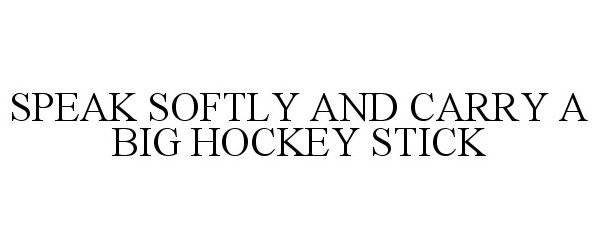  SPEAK SOFTLY AND CARRY A BIG HOCKEY STICK