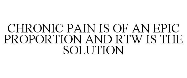 Trademark Logo CHRONIC PAIN IS OF AN EPIC PROPORTION AND RTW IS THE SOLUTION