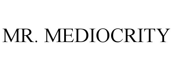  MR. MEDIOCRITY