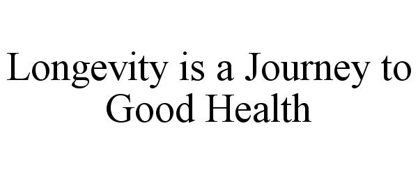  LONGEVITY IS A JOURNEY TO GOOD HEALTH