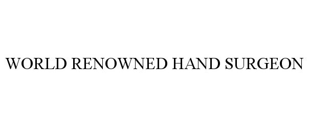 Trademark Logo WORLD RENOWNED HAND SURGEON