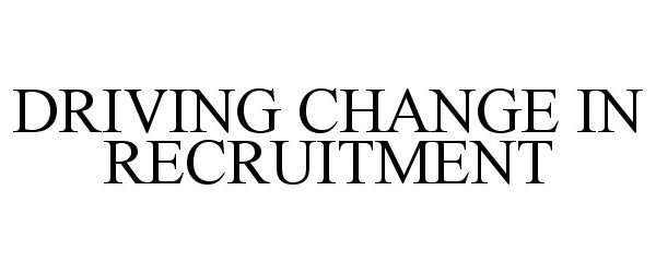  DRIVING CHANGE IN RECRUITMENT
