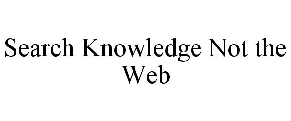  SEARCH KNOWLEDGE NOT THE WEB