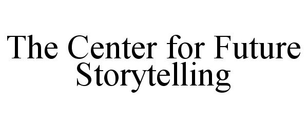 Trademark Logo THE CENTER FOR FUTURE STORYTELLING