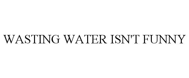  WASTING WATER ISN'T FUNNY