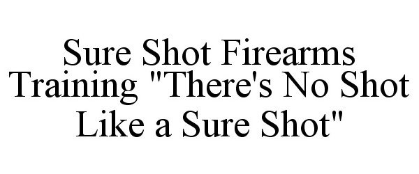 Trademark Logo SURE SHOT FIREARMS TRAINING "THERE'S NO SHOT LIKE A SURE SHOT"