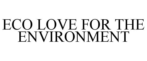 Trademark Logo ECO LOVE FOR THE ENVIRONMENT