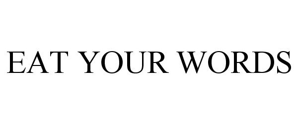 Trademark Logo EAT YOUR WORDS