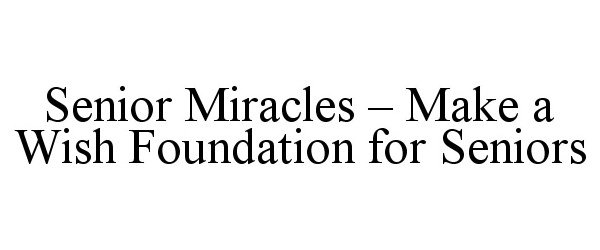  SENIOR MIRACLES - MAKE A WISH FOUNDATION FOR SENIORS